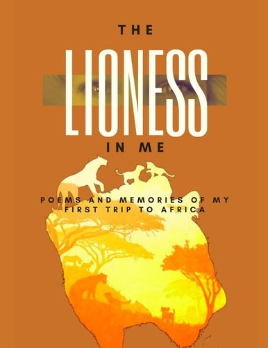 The Lioness in Me - Poems and Memories of My First Trip to Africa A Travel Story by Emma Di Pietrantonio