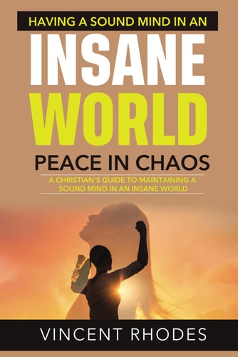 How To Have A Sound Mind In An Insane World Overcoming The Spirit Of Fear Through Our Faith In God