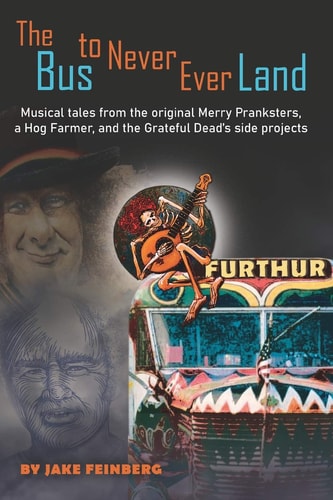 The Bus to Never Ever Land Musical Tales from the Original Merry Pranksters, a Hog Farmer, and the Grateful Dead's Side Projects