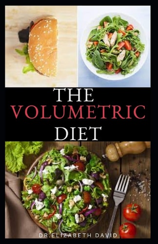 The Volumetric Diet Master's Guide on how to Follow the Volumetric Diet with Healthy Whole Food Recipes and Cookbook