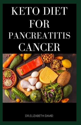 Keto Diet for Pancreatitis Cancer Complete Guide on Using Keto Diet to Cure and Manage Pancreatitis Includes Recipes and Meal Plans