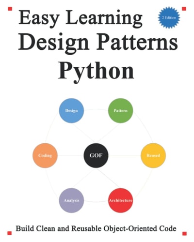 Easy Learning Design Patterns Python (2 Edition) Build Better and Reusable Object-Oriented Code