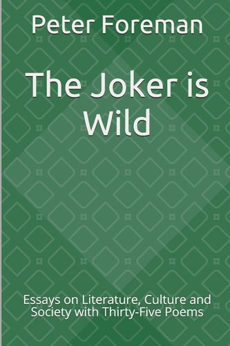 The Joker is Wild Essays on Literature, Culture and Society with Thirty-Five Poems