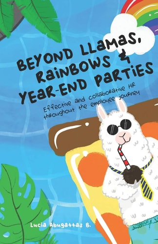 Beyond Llamas, Rainbows and Year-End Parties Effective and Collaborative HR Throughout the Employee Journey
