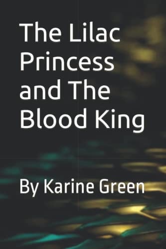 The Lilac Princess and the Blood King By Karine Green
