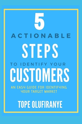 5 Actionable Steps To Identify Your Customers An Easy Guide For Identifying Your Target Market