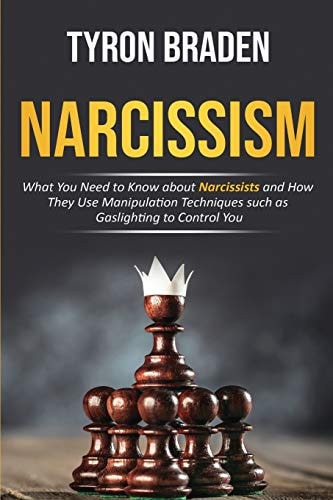 Narcissism What You Need to Know about Narcissists and How They Use Manipulation Techniques Such as Gaslighting to Control You
