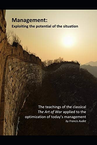 Management Exploiting the Potential of the Situation: The Teachings of the Classical The Art of War Applied to the Optimization of Today's Management