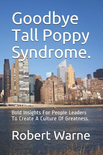 Goodbye Tall Poppy Syndrome. Bold Insights For People Leaders To Create A Culture Of Greatness.