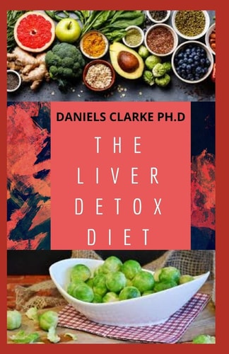 The Liver Detox Diet Proven Diet Plan for Liver Cleanse, Detox & Reverse Fatty Liver (Includes Recipes and Cookbook)
