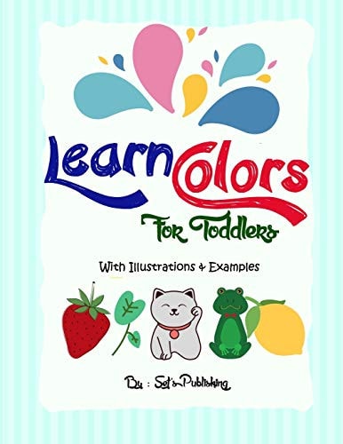 Learn Colors for Toddlers Easy and Unique Ways to Accompany Your Children Kids and Toddlers Step by Step to a Prosperous Future