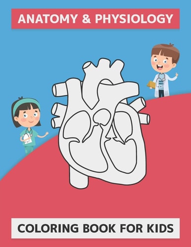 Anatomy and Physiology Coloring Book for Kids The Anatomy of Coloring Book for Kids of All Ages