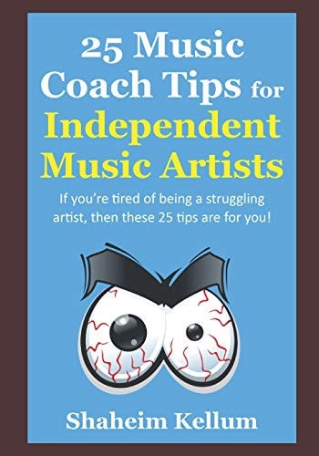 25 Music Coach Tips for Independent Music Artists If You're Tired of Being a Struggling Artist, Then These 25 Tips are for You!