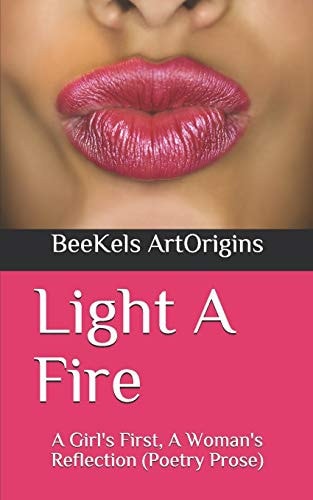 Light a Fire A Girl's First, a Woman's Reflection (Poetry Prose)