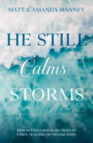 He Still Calms Storms Finding Calm in the Midst of Chaos (a 30-Day Devotional Study)
