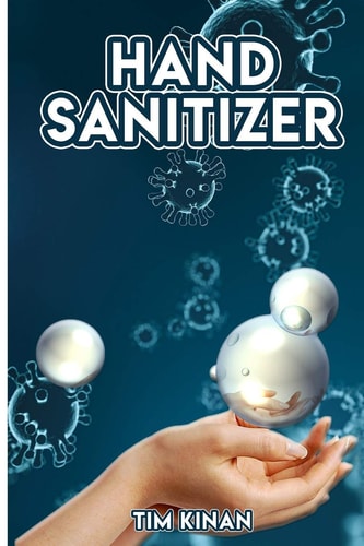 Hand Sanitizer A Guide to Find Ingredients for Anti-Viral Hand Sanitizers and Disinfectant Wipes with New Antibacterial Recipes