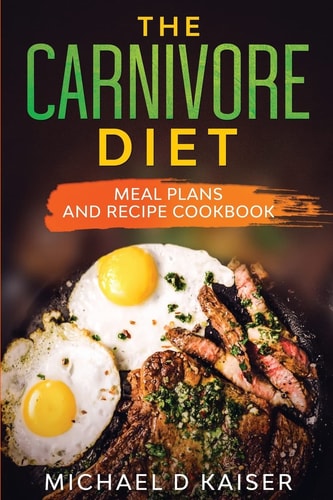 The Carnivore Diet Meal Plans and Recipe Cookbook