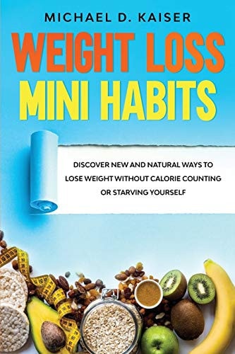 Weight Loss Mini Habits Discover New and Natural Ways to Lose Weight Without Calorie Counting Or Starving Yourself.