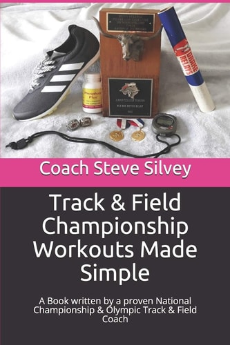 Track and Field Championship Workouts Made Simple A Book Written by a Proven National Championship and Olympic Track and Field Coach