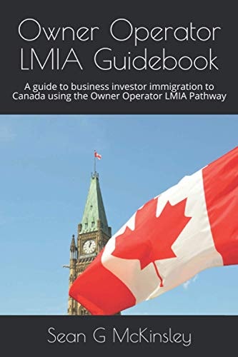 Owner Operator LMIA Guidebook A Guide to Business Investor Immigration to Canada Using the Owner Operator LMIA Pathway