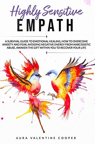 Highly Sensitive Empath A Survival Guide to Emotional Healing, how to Overcome Anxiety and Fear, Avoiding Negative Energy from Narcissistic Abuse, Awaken the Gift Within You to Recover Your Life
