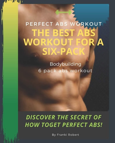 Perfect Abs Workout The Best Abs Workout For A Six-Pack Bodybuilding 6 Pack Abs Workout Discover The Secret of How ToGet Perfect Abs!