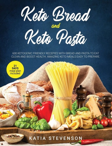 Keto Bread and Keto Pasta 600 Ketogenic Friendly Recepies with Bread and Pasta to Eat Clean and Boost Health. Amazing Keto Meals Easy to Prepare. 21 Day Meal Plan Included.
