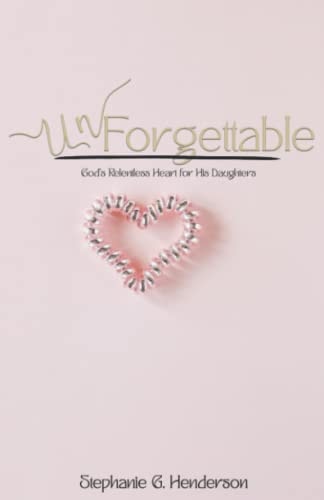 Unforgettable God's Relentless Heart for His Daughters