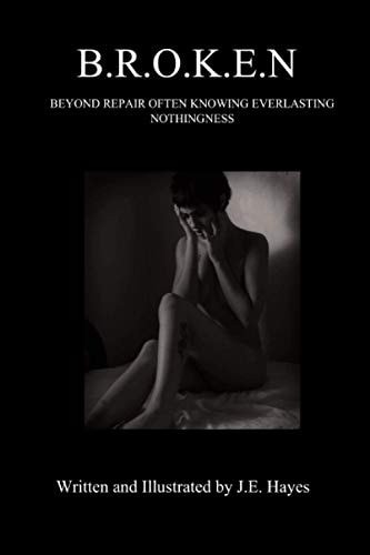 B. R. O. K. E. N Beyond Repair Often Knowing Everlasting Nothingness