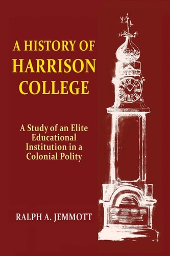 A History of Harrison College A Study of an Elite Educational Institution in a Colonial Polity
