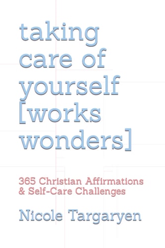 Taking Care of Yourself [works Wonders] 365 Christian Affirmations and Self-Care Challenges