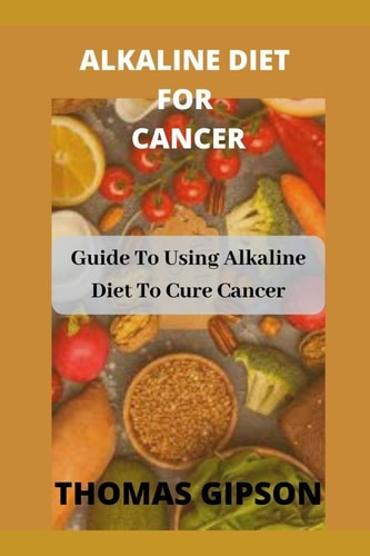 Alkaline Diet for Cancer Guide to Using Alkaline Diet to Cure Cancer
