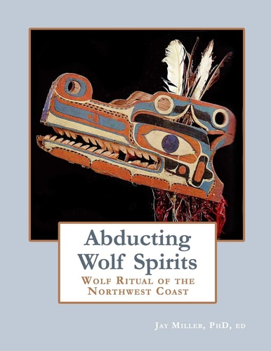 Abducting Wolf Spirits Wolf Ritual of the Northwest Coast