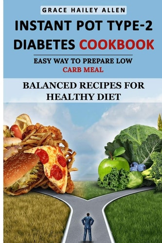 Instant Pot Type 2 - Diabetes Cookbook Easy Way to Prepare Low Carb Meal Balanced Recipes for Healthy Diet