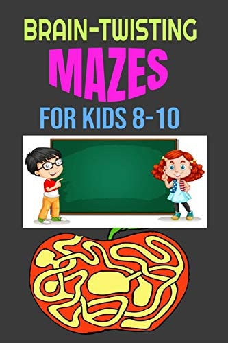 Brain-Twisting Mazes for Kids 8-10 Awesome Mazes for Problem-Solving, Direction Finding and Complex Thinking Skills Children Need for Optimal Intelligence and Learning