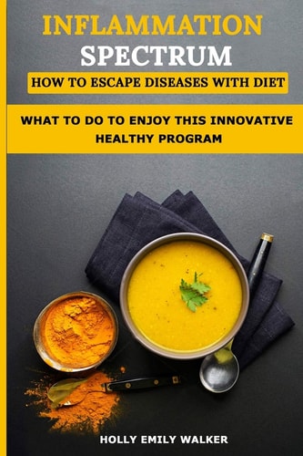 Inflammation Spectrum - How to Escape Diseases with Diet What To Do To Enjoy A Innovative Healthy Life
