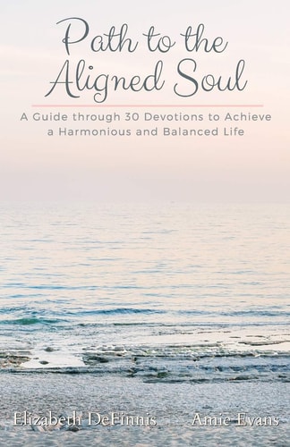 Path to the Aligned Soul A Guide Through 30 Devotions to Achieve a Harmonious and Balanced Life