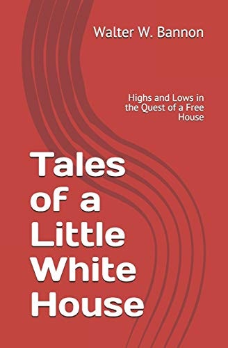 Tales of a Little White House A Journey of Highs and Lows in the Quest of a Free House