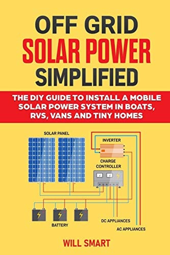 Off Grid Solar Power Simplified The DIY Guide to Install a Mobile Solar Power System in Boats, RVs, Vans and Tiny Homes