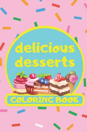 Delicious Desserts Coloring Book Collection of Dessert, Coloring Book, Gift For Children, Birthday, Pancakes, Cupcakes, Ice Cream Activities Book