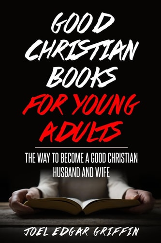 Good Christian for Young Adults The Way to Become a Good Christian Husband and Wife