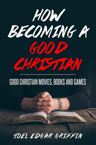 Good Christian Movies, Books and Games How Becoming a Good Christian