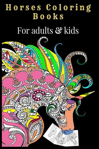 Horses Coloring Books for Adults and Kids Creative Horses Unicorns and Stress Relieving Patterns Unique Equine Art and Designs for Relaxation for Horses Lovers