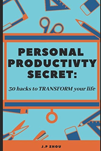 Personal Productivity Secrets 30 Hacks and Tips to TRANSFORM Your Life