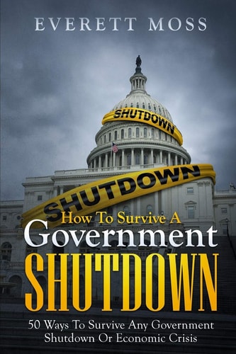 How to Survive a Government Shutdown 50 Ways to Survive Any Government Shutdown Or Economic Crisis