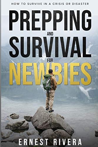 Prepping and Survival for Newbies How to Survive in a Crisis Or Disaster
