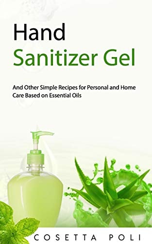 Hand Sanitizer Gel And Other Simple Recipes for Personal and Home Care Based on Essential Oils