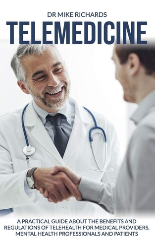 Telemedicine A Practical Guide About the Benefits and Regulations of Telehealth for Medical Providers, Mental Health Professionals and Patients