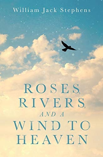 Roses, Rivers, and a Wind to Heaven An Uplifting Spiritual Journey