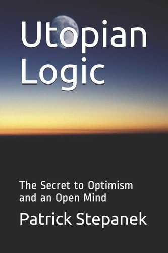 Utopian Logic The Secret to Optimism and an Open Mind